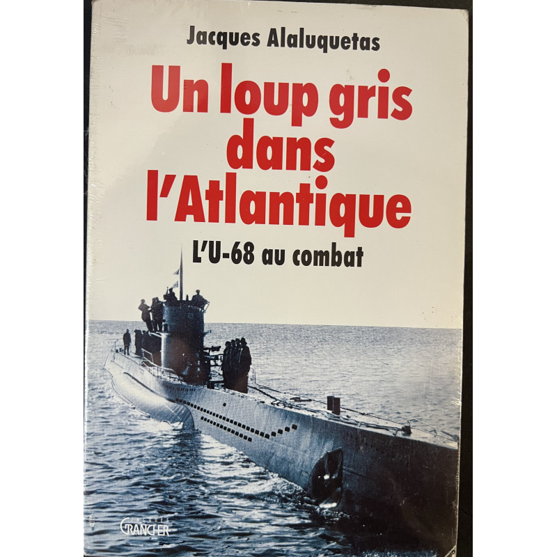 Livre Un loup gris dans l'Atlantique: L'U-68 au combat de Jacques Alaluquetas