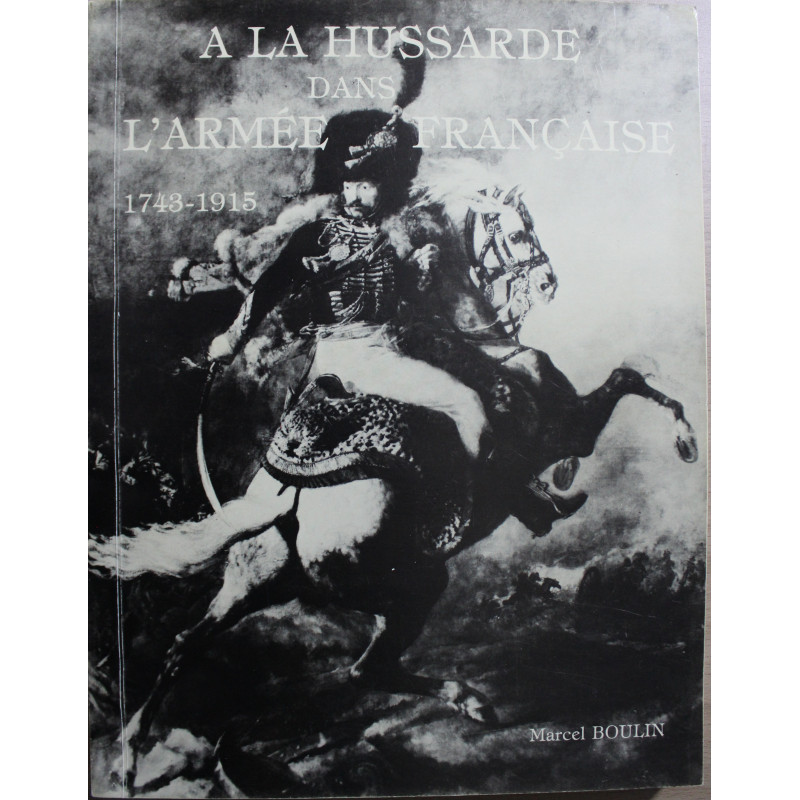 Livre A la hussarde dans l'armée française 1743 - 1915 de Marcel Boulin