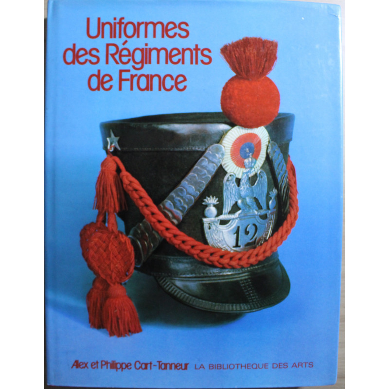 Livre Uniformes des Régiments de France de Alex et Philippe Cart-Tanneur