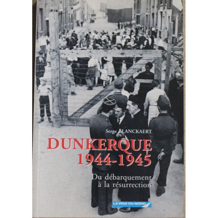 Livre Dunkerque 1944 - 1945 du Débarquement à la résurrection de Serge Blanckaert